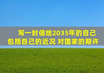 写一封信给2035年的自己 包括自己的近况 对国家的期许